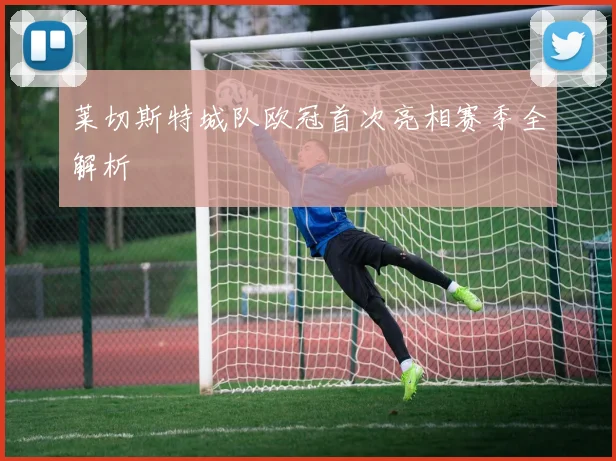 莱切斯特城队欧冠首次亮相赛季全解析